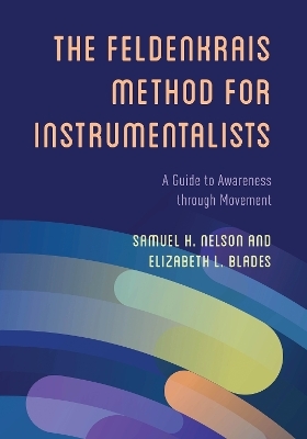 The Feldenkrais Method for Instrumentalists - Samuel H. Nelson, Elizabeth L. Blades