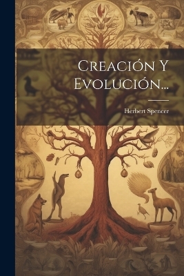 Creaci&oacute;n Y Evoluci&oacute;n... - Herbert Spencer
