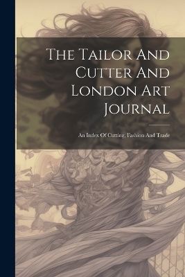 The Tailor And Cutter And London Art Journal -  Anonymous