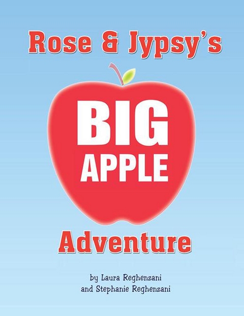 Rose and Jypsy's Big Apple Adventure - Stephanie Reghenzani, Laura Reghenzani