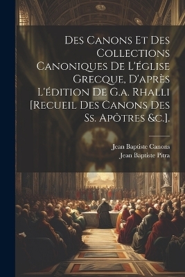 Des Canons Et Des Collections Canoniques De L'église Grecque, D'après L'édition De G.a. Rhalli [Recueil Des Canons Des Ss. Apôtres &c.].