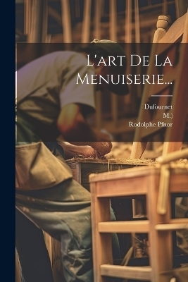 L'art De La Menuiserie... - Roubo (Andr&eacute; Jacob,  M ),  Dufournet