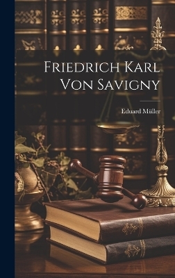 Friedrich Karl Von Savigny - Eduard M&uuml;ller