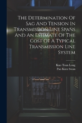 The Determination Of Sag And Tension In Transmission Line Spans And An Estimate Of The Cost Of A Typical Transmission Line System - Kuo Tsun Long