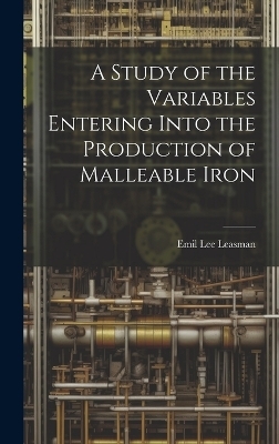 A Study of the Variables Entering Into the Production of Malleable Iron