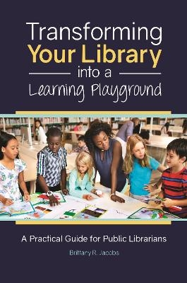 Transforming Your Library into a Learning Playground - Brittany R. Jacobs