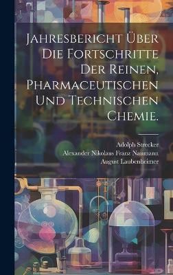 Jahresbericht über die Fortschritte der reinen, pharmaceutischen und technischen Chemie.
