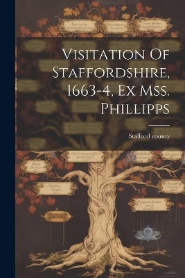 Visitation Of Staffordshire, 1663-4, Ex Mss. Phillipps - Stafford County