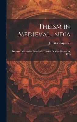 Theism in Medieval India; Lectures Delivered in Essex Hall, London October-December, 1919