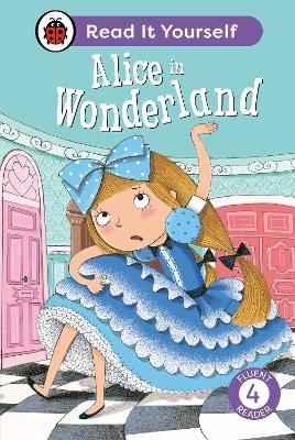 Alice in Wonderland: Read It Yourself - Level 4 Fluent Reader -  Ladybird