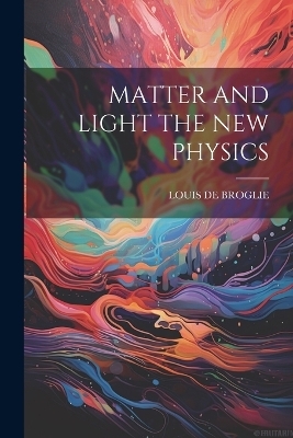 Matter and Light the New Physics - Louis De Broglie