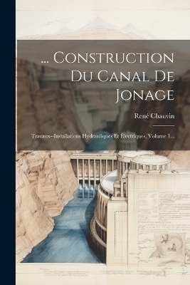 ... Construction Du Canal De Jonage - Ren&eacute; Chauvin