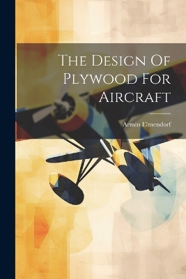 The Design Of Plywood For Aircraft - Armin Elmendorf