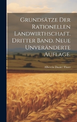 Grunds&auml;tze der rationellen Landwirthschaft. Dritter Band. Neue unver&auml;nderte Auflage. - Albrecht Daniel Thaer