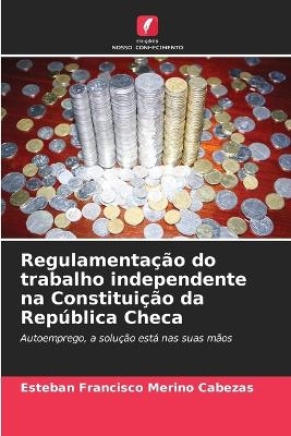 Regulamenta&ccedil;&atilde;o do trabalho independente na Constitui&ccedil;&atilde;o da Rep&uacute;blica Checa - Esteban Francisco Merino Cabezas