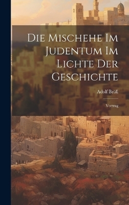 Die Mischehe Im Judentum Im Lichte Der Geschichte - Adolf Br&uuml;ll