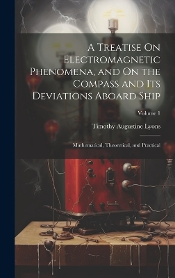 A Treatise On Electromagnetic Phenomena, and On the Compass and Its Deviations Aboard Ship