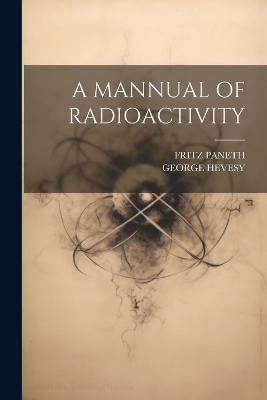 A Mannual of Radioactivity - George Hevesy, Fritz Paneth