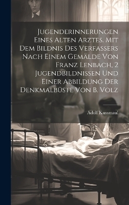 Jugenderinnerungen eines alten Arztes. Mit dem Bildnis des Verfassers nach einem Gemälde von Franz Lenbach, 2 Jugendbildnissen und einer Abbildung der Denkmalbüste von B. Volz