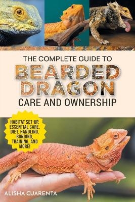 The Complete Guide to Bearded Dragon Care and Ownership - Alisha Cuarenta