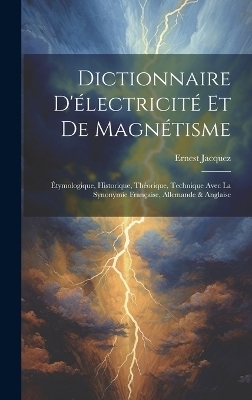 Dictionnaire D'&eacute;lectricit&eacute; Et De Magn&eacute;tisme - Ernest Jacquez