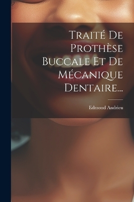 Traité De Prothèse Buccale Et De Mécanique Dentaire...