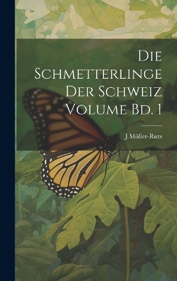 Die Schmetterlinge der Schweiz Volume Bd. 1 - J Müller-Rutz