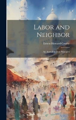 Labor and Neighbor - Ernest Howard Crosby