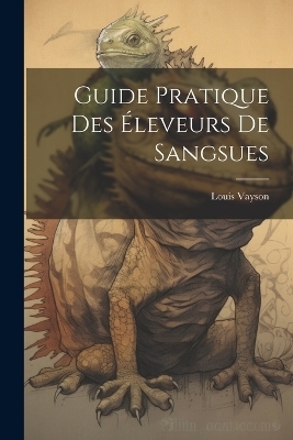 Guide Pratique Des &Eacute;leveurs De Sangsues - Louis Vayson