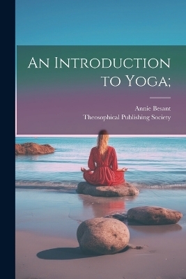 An Introduction to Yoga; - Annie Besant