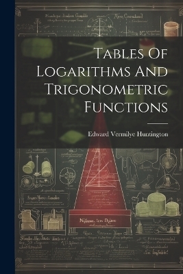 Tables Of Logarithms And Trigonometric Functions - Edward Vermilye Huntington