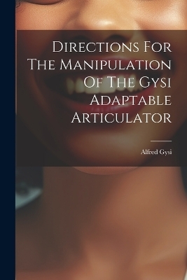 Directions For The Manipulation Of The Gysi Adaptable Articulator