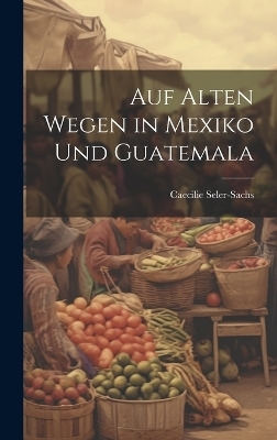 Auf Alten Wegen in Mexiko Und Guatemala