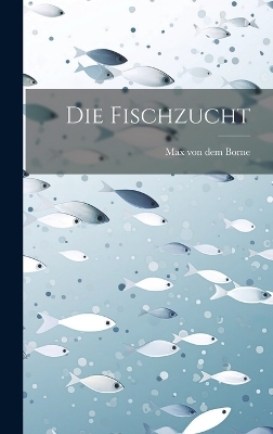 Die fischzucht - Max von dem Borne