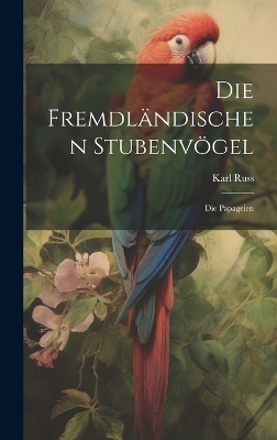 Die Fremdl&auml;ndischen Stubenv&ouml;gel - Karl Russ