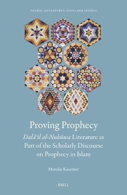 Proving Prophecy, Dalāʾil al-Nubūwa Literature as Part of the Scholarly Discourse on Prophecy in Islam
