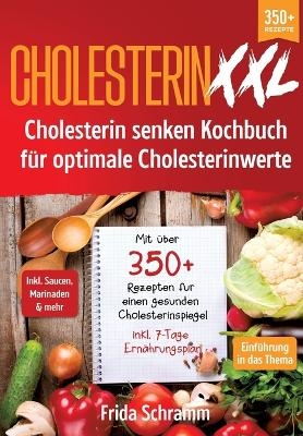 Cholesterin XXL - Cholesterin senken Kochbuch f&uuml;r optimale Cholesterinwerte - Frida Schramm