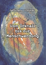 Vom Urknall bis zur Menschwerdung - Ferdinand Lichtblau