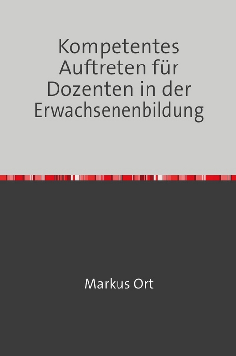 Kompetentes Auftreten f&uuml;r Dozenten in der Erwachsenenbildung - Markus Ort