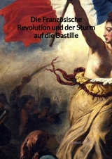 Die Franz&ouml;sische Revolution und der Sturm auf die Bastille - Dennis Geiger