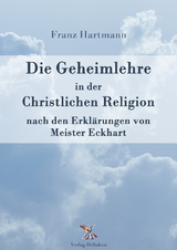 Die Geheimlehre in der Christlichen Religion nach den Erkl&auml;rungen von Meister Eckharts - Franz Hartmann
