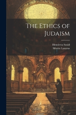 The ethics of Judaism - Moritz Lazarus, Henrietta Szold