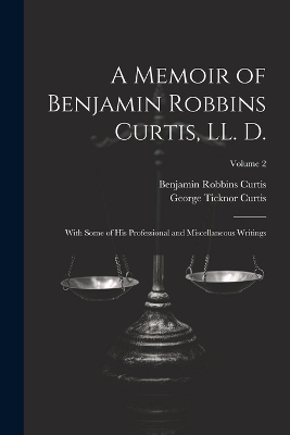 A Memoir of Benjamin Robbins Curtis, LL. D. - George Ticknor Curtis, Benjamin Robbins Curtis