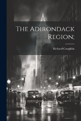 The Adirondack Region; - Richard Coughlin
