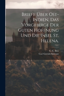 Briefe über Ost-Indien, das Vorgebirge der guten Hoffnung und die Insel St. Helena.