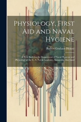 Physiology, First Aid and Naval Hygiene - Robert Graham Heiner