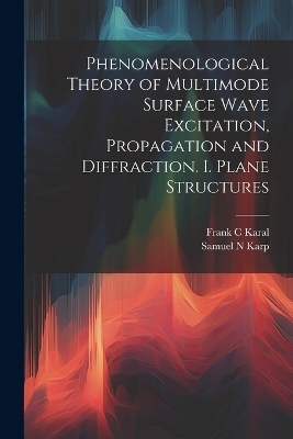 Phenomenological Theory of Multimode Surface Wave Excitation, Propagation and Diffraction. I. Plane Structures - Samuel N Karp, Frank C Karal