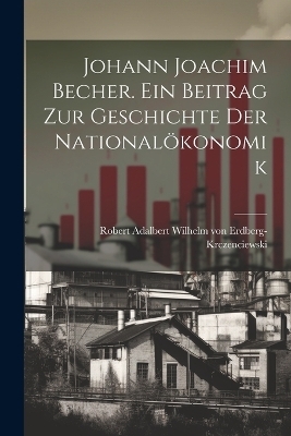 Johann Joachim Becher. Ein Beitrag zur Geschichte der Nationalökonomik