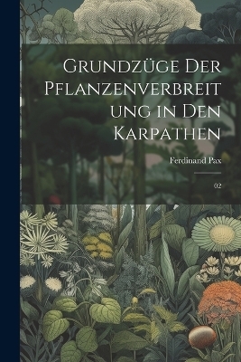 Grundz&uuml;ge der Pflanzenverbreitung in den Karpathen - Ferdinand Pax