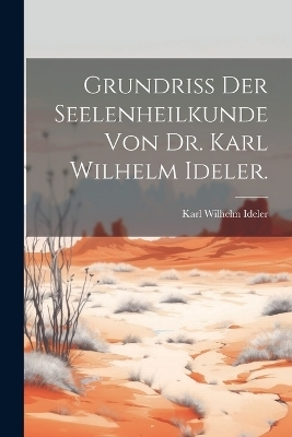 Grundriss der Seelenheilkunde von Dr. Karl Wilhelm Ideler.